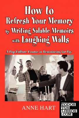 How to Refresh Your Memory by Writing Salable Memoirs with Laughing Walls
