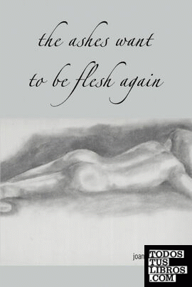 The Ashes Want to Be Flesh Again