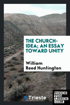 The church-idea; an essay toward unity