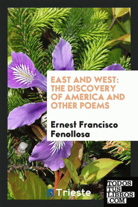 East and West. The discovery of America and other poems
