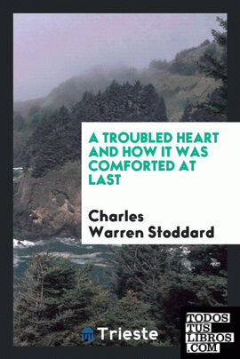A troubled heart and how it was comforted at last
