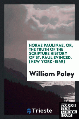 Horae Paulinae, or, The truth of the Scripture history of St. Paul evinced