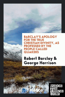 Barclay's Apology for the true Christian divinity