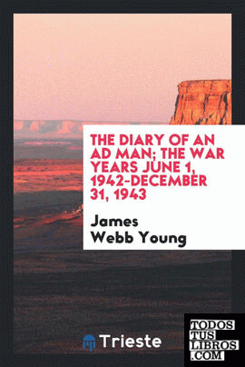 The diary of an ad man; the war years June 1, 1942-December 31, 1943