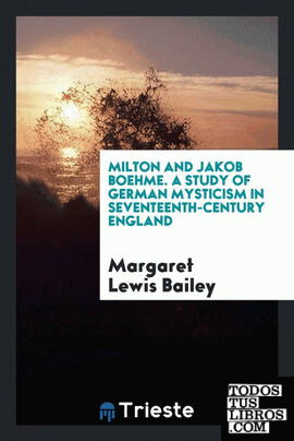 Milton and Jakob Boehme. A study of German mysticism in seventeenth-century England