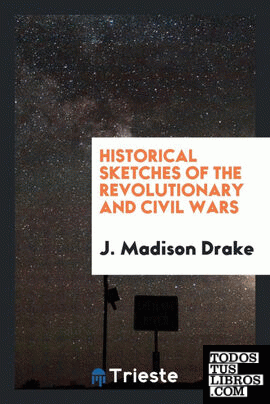 Historical sketches of the Revolutionary and Civil Wars