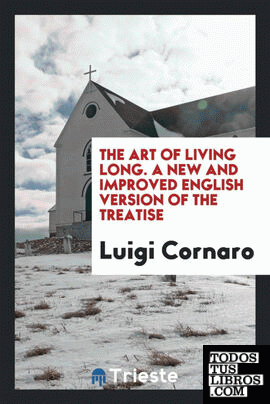 The art of living long; a new and improved English version of the treatise by the celebrated Venetian centenarian, Louis Cornaro, with essays