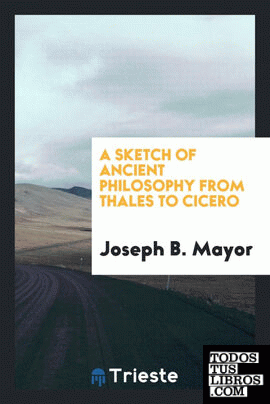 A sketch of ancient philosophy from Thales to Cicero