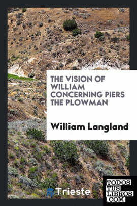 The vision of William concerning Piers the Plowman