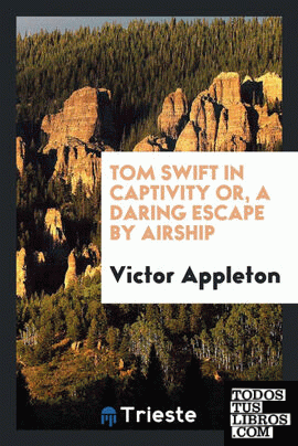 Tom Swift in captivity or, A daring escape by airship