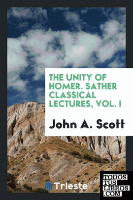 The unity of Homer. Sather classical lectures, Vol. I