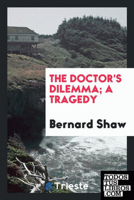 The doctor's dilemma; a tragedy