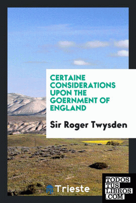 Certaine Considerations upon the Goernment of England