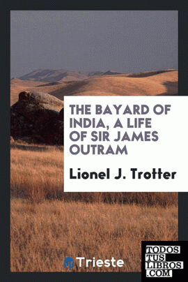The Bayard of India, a life of Sir James Outram