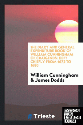 The diary and general expenditure book of William Cunningham of Craigends