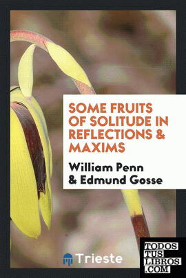 Some fruits of solitude in reflections & maxims