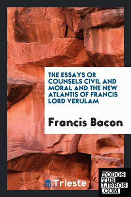 The essays or counsels, civil and moral; and, The new Atlantis