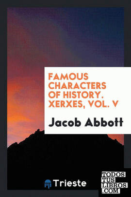 Famous characters of history. Xerxes, Vol. V