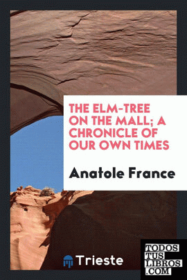 The elm-tree on the mall; a chronicle of our own times