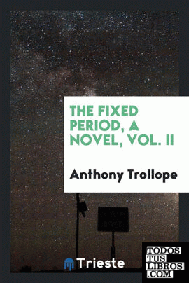 The fixed period, a novel, Vol. II