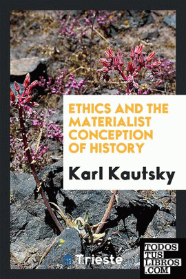 Ethics and the materialist conception of history. By Karl Kautsky. Translated by John B. Askew