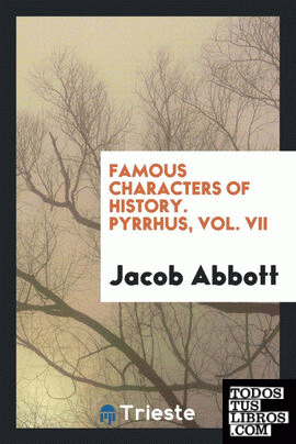 Famous characters of history. Pyrrhus, Vol. VII