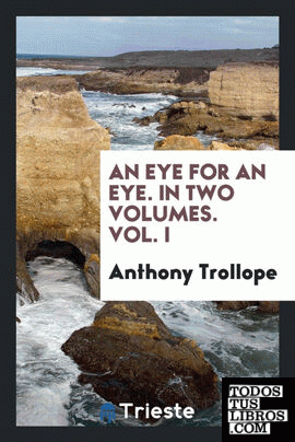 An eye for an eye. In two volumes. Vol. I