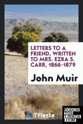 Letters to a friend, written to Mrs. Ezra S. Carr, 1866-1879