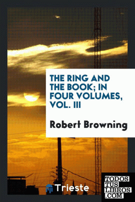 The ring and the book; in four volumes, Vol. III