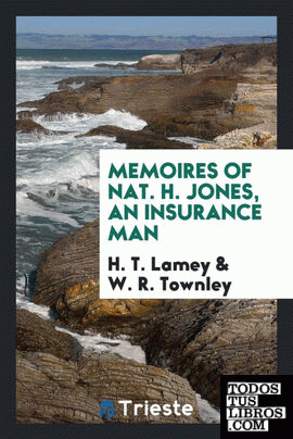 Memoires of Nat. H. Jones, an insurance man Memoires of Nat. H. Jones, an insurance man