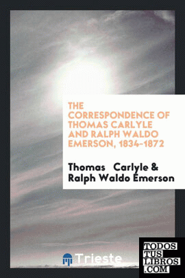 The Correspondence of Thomas Carlyle and Ralph Waldo Emerson, 1834-1872