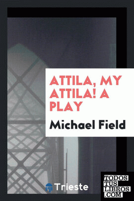 Attila, My Attila! A Play