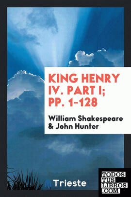King Henry IV. Part I; pp. 1-128
