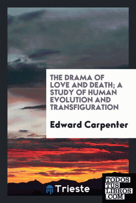 The drama of love and death; a study of human evolution and transfiguration