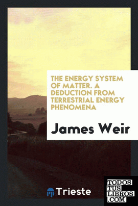 The energy system of matter; a deduction from terrestrial energy phenomena The energy system of matter; a deduction from terrestrial energy phenomena