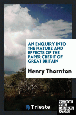 An enquiry into the nature and effects of the paper credit of Great Britain