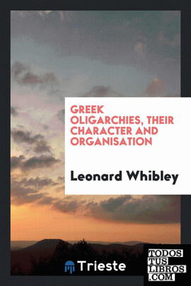 Greek Oligarchies, Their Character and Organisations