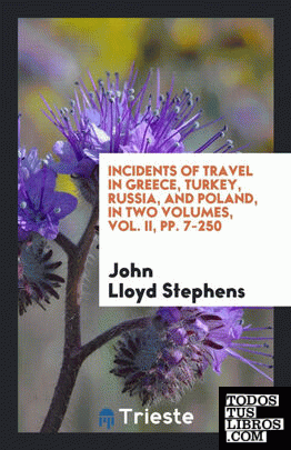 Incidents of Travel in Greece, Turkey, Russia, and Poland, in Two Volumes, Vol. II, pp. 7-250