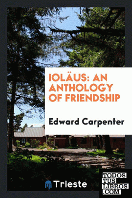 Ioläus, an anthology of friendship, ed. by E. Carpenter