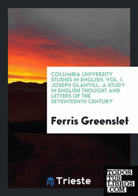 Columbia University Studies in English, Vol. I. Joseph Glanvill