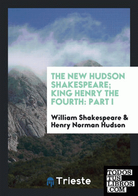 The New Hudson Shakespeare; King Henry the Fourth