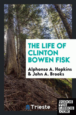 The life of Clinton Bowen Fisk
