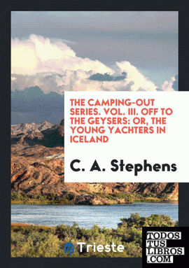 The Camping-Out Series. Vol. III. Off to the Geysers