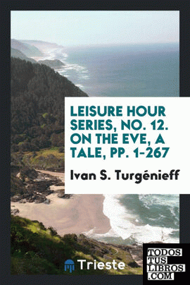 Leisure Hour Series, No. 12. On the Eve, a Tale, pp. 1-267