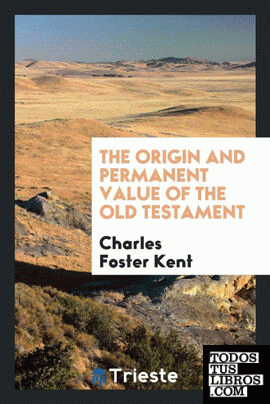The origin and permanent value of the Old Testament