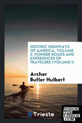 Historic Highways of America, Volume II. Pioneer Roads and Experiences of Travelers (Volume I)