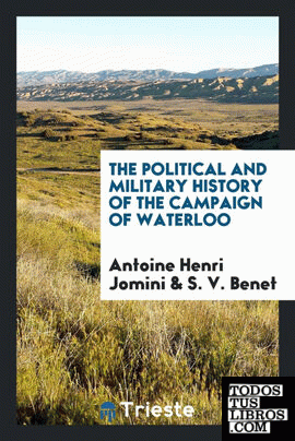 The Political and Military History of the Campaign of Waterloo