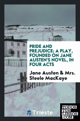 Pride and prejudice; a play, founded on Jane Austen's novel