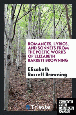 Romances, Lyrics, and Sonnets from the Poetic Works of Elizabeth Barrett Browning
