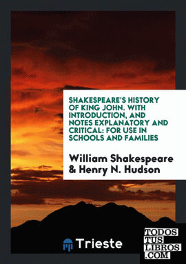 Shakespeare's History of King John. With Introduction, and Notes Explanatory and Critical